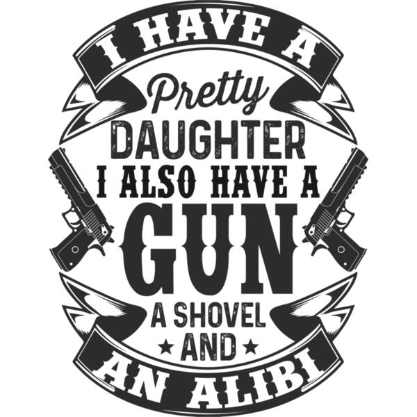 I have a pretty daughter. I also have a gun, shovel and alibi Thumbnail